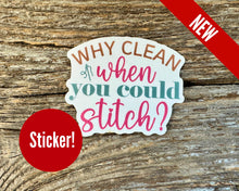 Load image into Gallery viewer, “Why clean when you could stitch?” sticker
